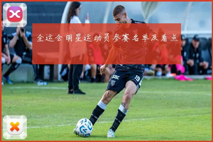 全运会明星运动员参赛名单及看点