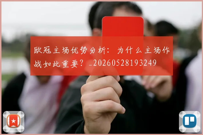 欧冠主场优势分析：为什么主场作战如此重要？_20260528193249