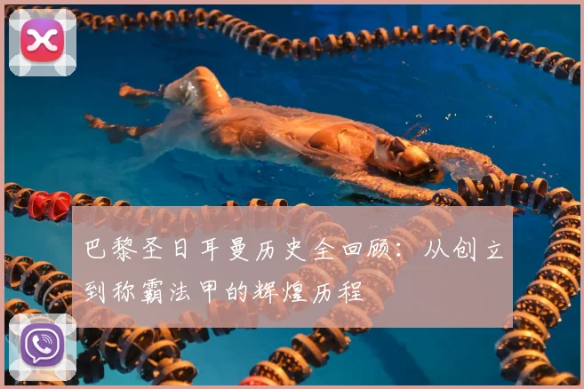巴黎圣日耳曼历史全回顾：从创立到称霸法甲的辉煌历程