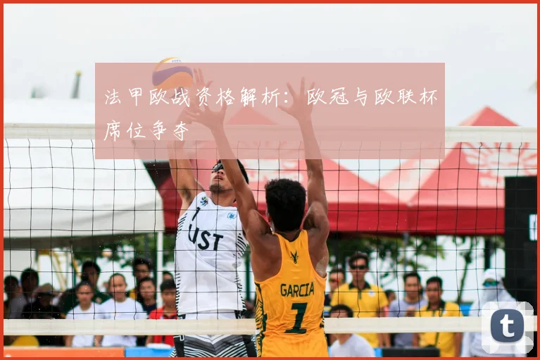 法甲欧战资格解析:欧冠与欧联杯席位争夺