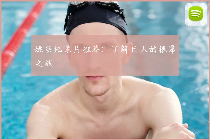 姚明纪录片推荐:了解巨人的银幕之旅